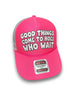 Good Things Come To Hoes Who Wait Trucker Hat by Luckless Outfitters