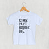Sorry Can't Hockey Bye (Kids) by Ivy + Cloth