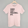 Sorry Can't Pickleball Bye by Ivy + Cloth