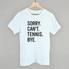 Sorry Can't Tennis Bye by Ivy + Cloth