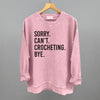 Sorry Can't Crocheting Bye by Ivy + Cloth