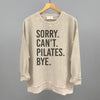 Sorry Can't Pilates Bye by Ivy + Cloth