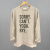 Sorry Can't Yoga Bye by Ivy + Cloth
