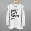 Sorry Can't Soccer Bye by Ivy + Cloth