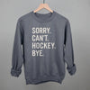 Sorry Can't Hockey Bye by Ivy + Cloth