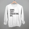 Sorry Can't Crocheting Bye by Ivy + Cloth