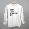 Sorry Can't Gymnastics Bye by Ivy + Cloth