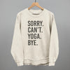 Sorry Can't Yoga Bye by Ivy + Cloth