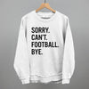 Sorry Can't Football Bye by Ivy + Cloth