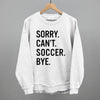 Sorry Can't Soccer Bye by Ivy + Cloth