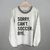 Sorry Can't Soccer Bye by Ivy + Cloth