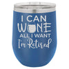 I Can Wine All I Want I'm Retired 12 oz Polar Camel Wine Tumbler by Anchored Grace Boutique