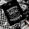 Support your local cemetery tshirt by Madness & Mayhem LLC