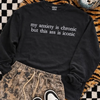 Anxiety is chronic embroidered sweatshirt by Madness & Mayhem LLC