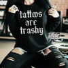 Tattoos are trashy crew neck sweatshirt (finished product) by Madness & Mayhem LLC