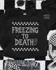 Freezing to death sweatshirt by Madness & Mayhem LLC
