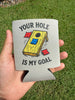 Your Hole Is My Goal Koozie by Luckless Outfitters