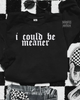 I could be meaner embroidered sweatshirt by Madness & Mayhem LLC