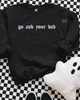 Go ask your dad embroidered sweatshirt by Madness & Mayhem LLC