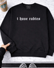 I have rabies embroidered sweatshirt by Madness & Mayhem LLC