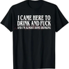 "I Came Here To Drink" Funny Meme T-Shirt by Dog Mom Hat