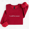 I Could Be Meaner Sweatshirt by Adorb Custom Tees