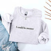 I Could Be Meaner Sweatshirt by Adorb Custom Tees