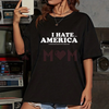 "I HATE AMERICA" TEE – Provocative Political Protest Statement Shirt by Dog Mom Hat