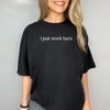 I Just Work Here Embroidered shirt - Funny Office T-Shirt, Coworker Gift by Dog Mom Hat