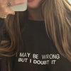 I May Be Wrong But I Doubt It Embroidered Sweatshirt - Funny Hoodie, Gift for Friends by Dog Mom Hat