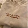 I May Be Wrong But I Doubt It Embroidered Sweatshirt - Funny Hoodie, Gift for Friends by Dog Mom Hat