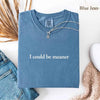 Comfort Colors I Could Be Meaner Shirt by Adorb Custom Tees
