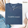Comfort Colors I Could Be Meaner Shirt by Adorb Custom Tees