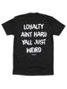 Loyalty Aint Hard Yall Just Weird Tee by Luckless Outfitters