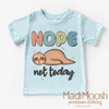 Nope Not Today Sloth Shirt - Funny Tee by Madi Moosh