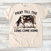 Pray Till The Cows Come Home Western Tee - Printed On Comfort Colors by Madi Moosh