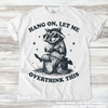 Funny Raccoon Hang On Let Me Overthink This Shirt - Printed On Comfort Colors by Madi Moosh