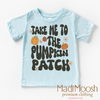 Take Me To The Pumpkin Patch Shirt - Thanksgiving Fall Tee by Madi Moosh