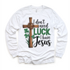 I Don't Need Luck I Have Jesus St. Patrick's Day Shirt - Christian Kids & Adult Tee by Madi Moosh
