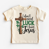 I Don't Need Luck I Have Jesus St. Patrick's Day Shirt - Christian Kids & Adult Tee by Madi Moosh