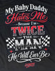 My Baby Daddy Hates Me Because I'm Twice The Man He'll Ever Be Tee by Luckless Outfitters
