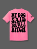 My Dog Said You're A Bitch Tee by Luckless Outfitters