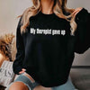 My Therapist Gave Up Sweatshirt - Funny Sarcastic Humor Crew Neck by Adorb Custom Tees