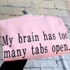My Brain Has Too Many Tabs Open Embroidered Sweatshirt - Hoodie for Positive Energy & Balance Cozy Sweater Autumn Fashion Fall Vibes by Dog Mom Hat