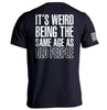 It's Weird Being The Same Age As Old People by Shield Republic