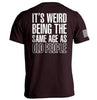 It's Weird Being The Same Age As Old People by Shield Republic