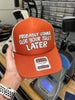 Probably Gonna Clog Your Toilet Later Trucker Hat by Luckless Outfitters