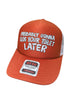 Probably Gonna Clog Your Toilet Later Trucker Hat by Luckless Outfitters