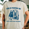 God Is Testing Me And I Have Not Stuided Funny Shirt by EnjoyMyDesign LLC