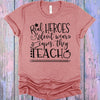 Real Heroes Don't Wear Capes They Teach Graphic Tee by Anchored Grace Boutique